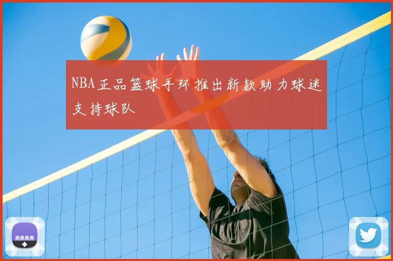 NBA正品篮球手环推出新款助力球迷支持球队
